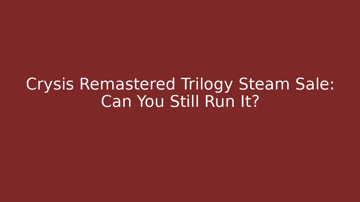 Crysis Remastered Trilogy Steam Sale: Can You Still Run It?