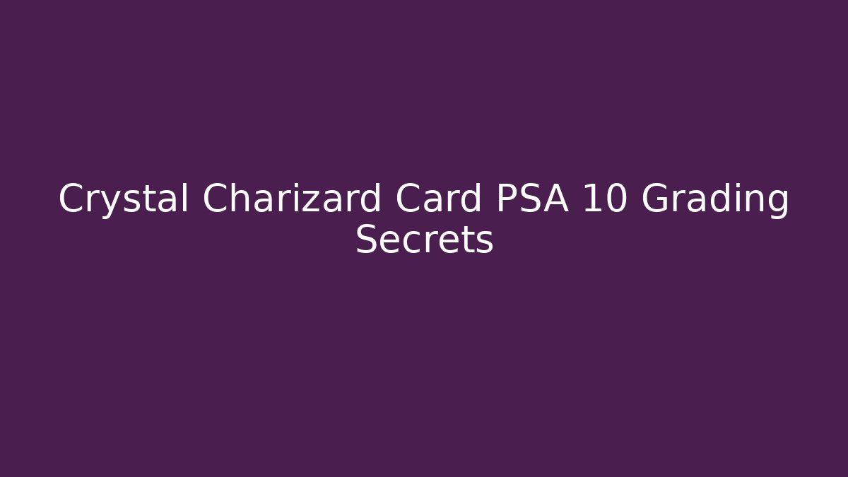 Crystal Charizard Card PSA 10 Grading Secrets - Método de Aprovação