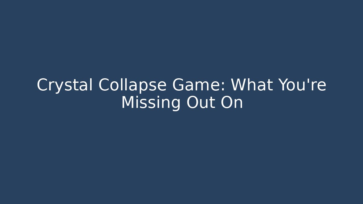 Crystal Collapse Game: What You're Missing Out On