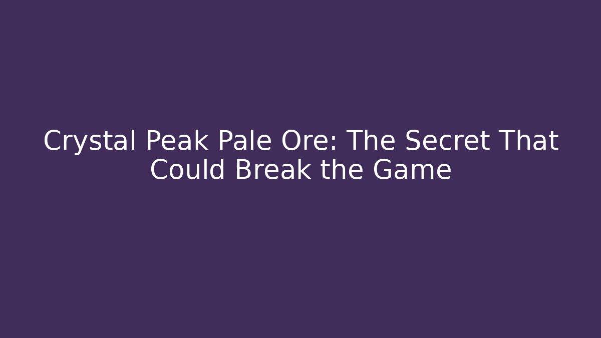 Crystal Peak Pale Ore: The Secret That Could Break the Game - Método de Aprovação