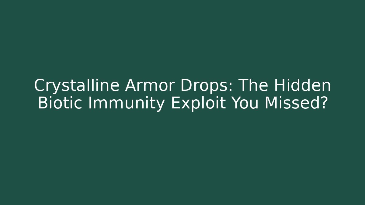Crystalline Armor Drops: The Hidden Biotic Immunity Exploit You Missed?