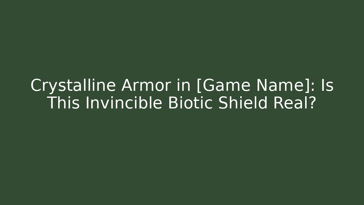 Crystalline Armor in [Game Name]: Is This Invincible Biotic Shield Real?