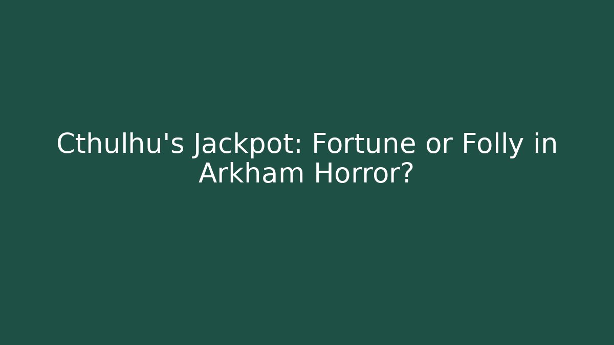 Cthulhu's Jackpot: Fortune or Folly in Arkham Horror?