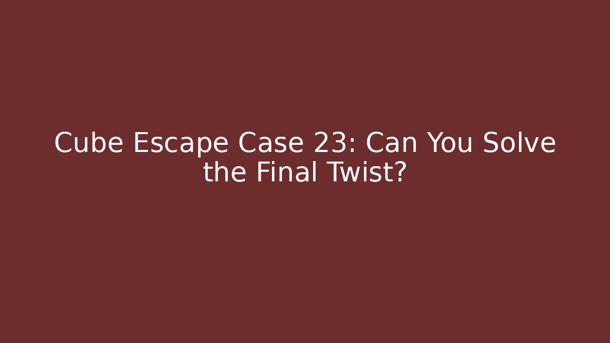 Cube Escape Case 23: Can You Solve the Final Twist? - Método de Aprovação
