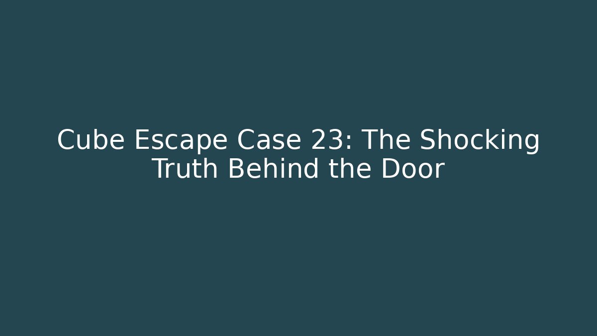 Cube Escape Case 23: The Shocking Truth Behind the Door