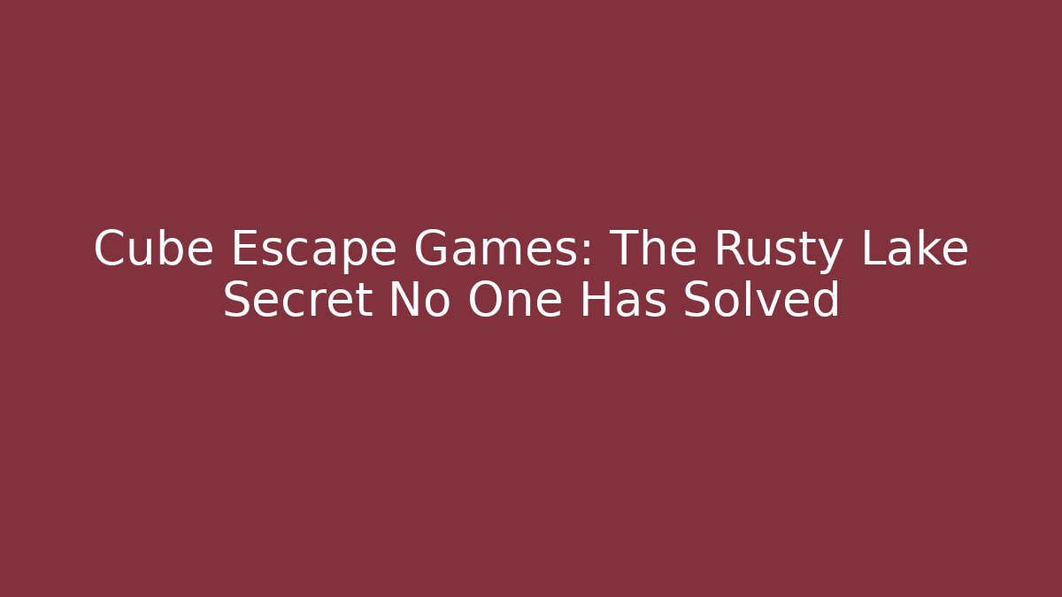 Cube Escape Games: The Rusty Lake Secret No One Has Solved