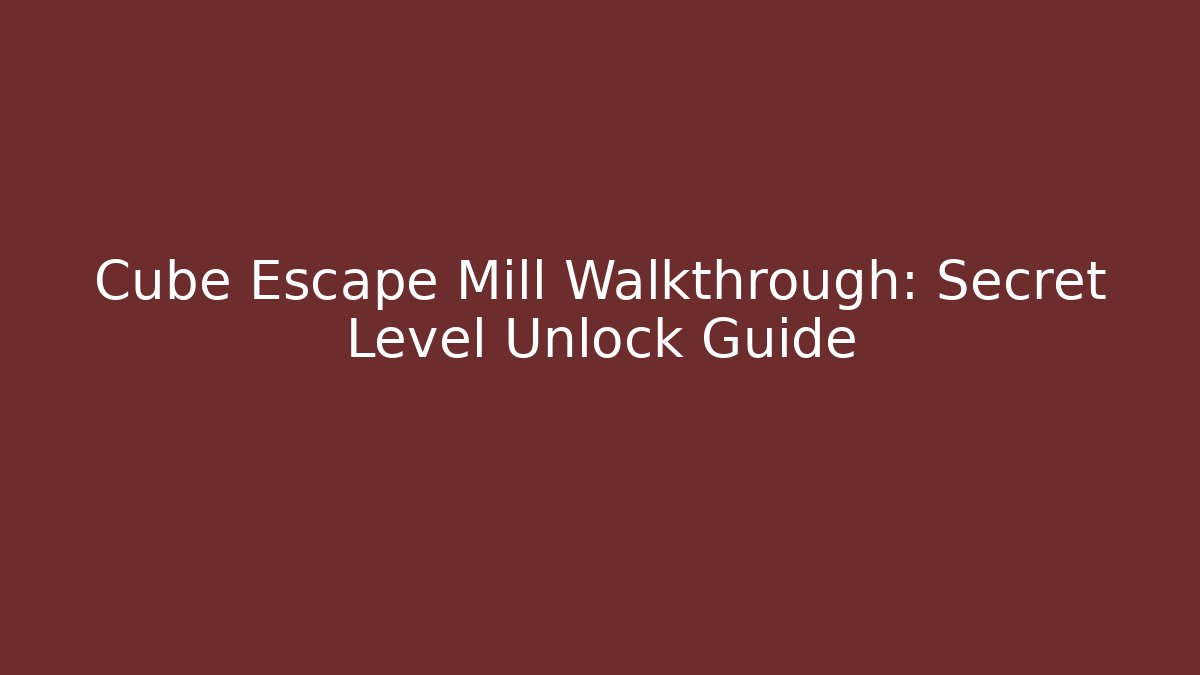 Cube Escape Mill Walkthrough: Secret Level Unlock Guide - Método de Aprovação