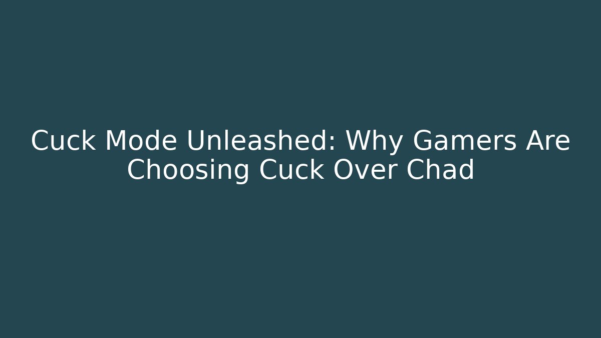 Cuck Mode Unleashed: Why Gamers Are Choosing Cuck Over Chad - Método de Aprovação