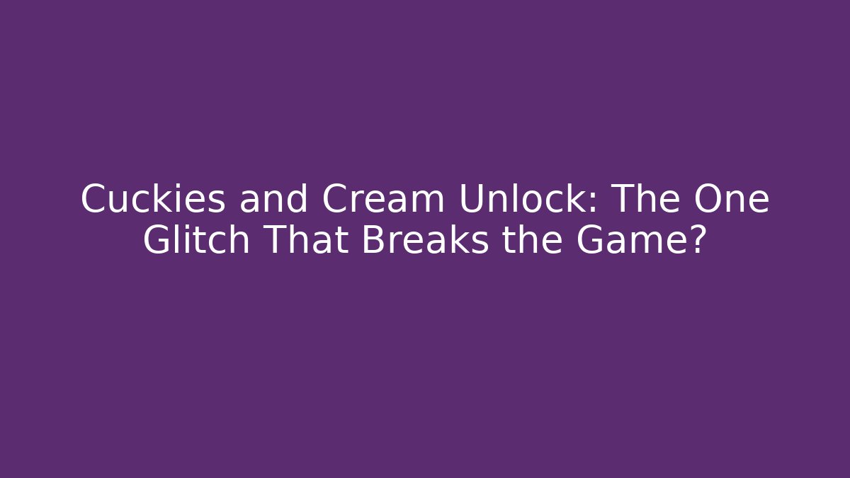 Cuckies and Cream Unlock: The One Glitch That Breaks the Game?