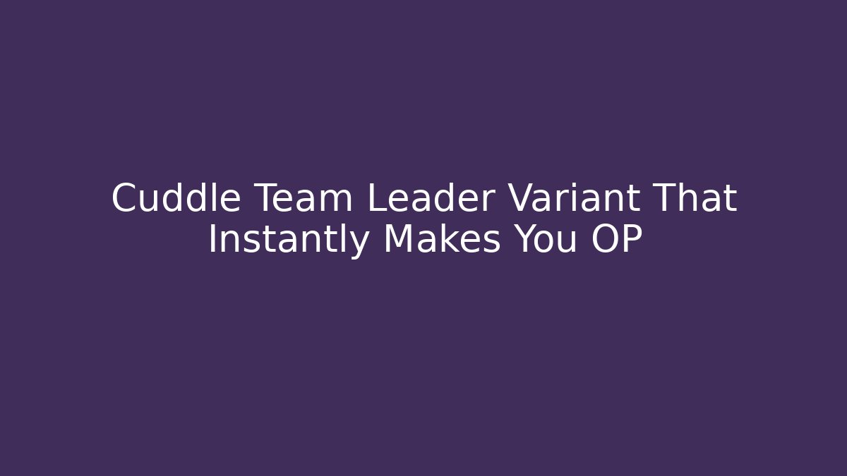 Cuddle Team Leader Variant That Instantly Makes You OP
