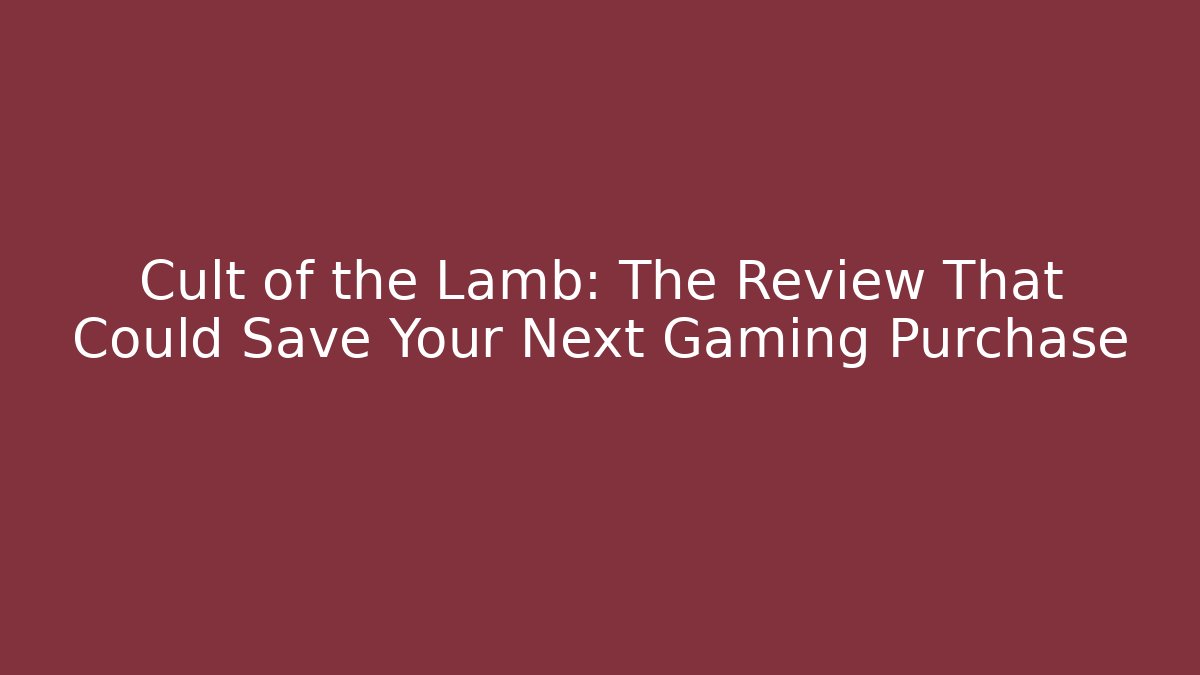 Cult of the Lamb: The Review That Could Save Your Next Gaming Purchase