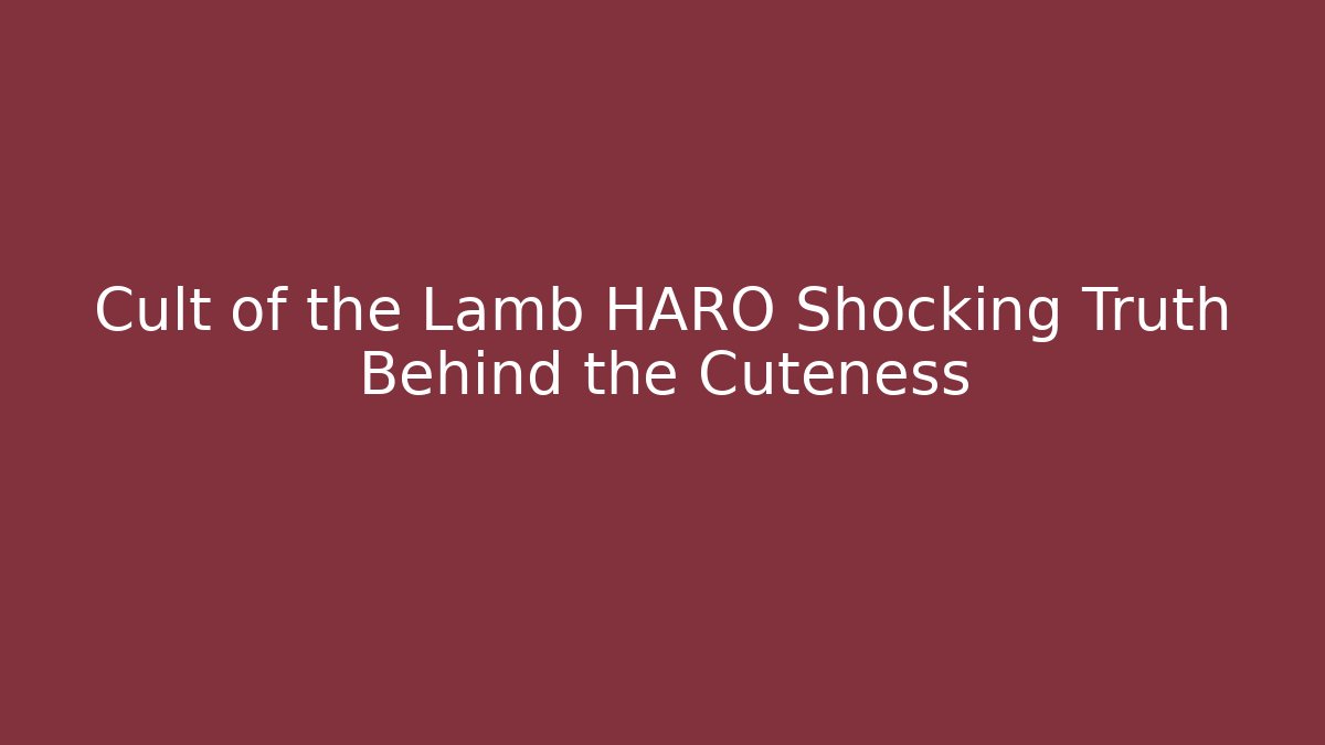 Cult of the Lamb HARO Shocking Truth Behind the Cuteness