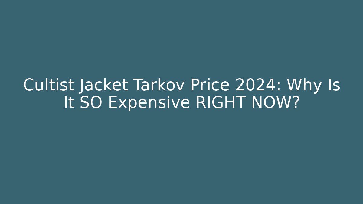Cultist Jacket Tarkov Price 2024: Why Is It SO Expensive RIGHT NOW?