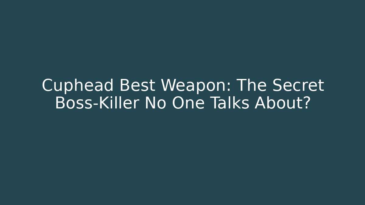 Cuphead Best Weapon: The Secret Boss-Killer No One Talks About?