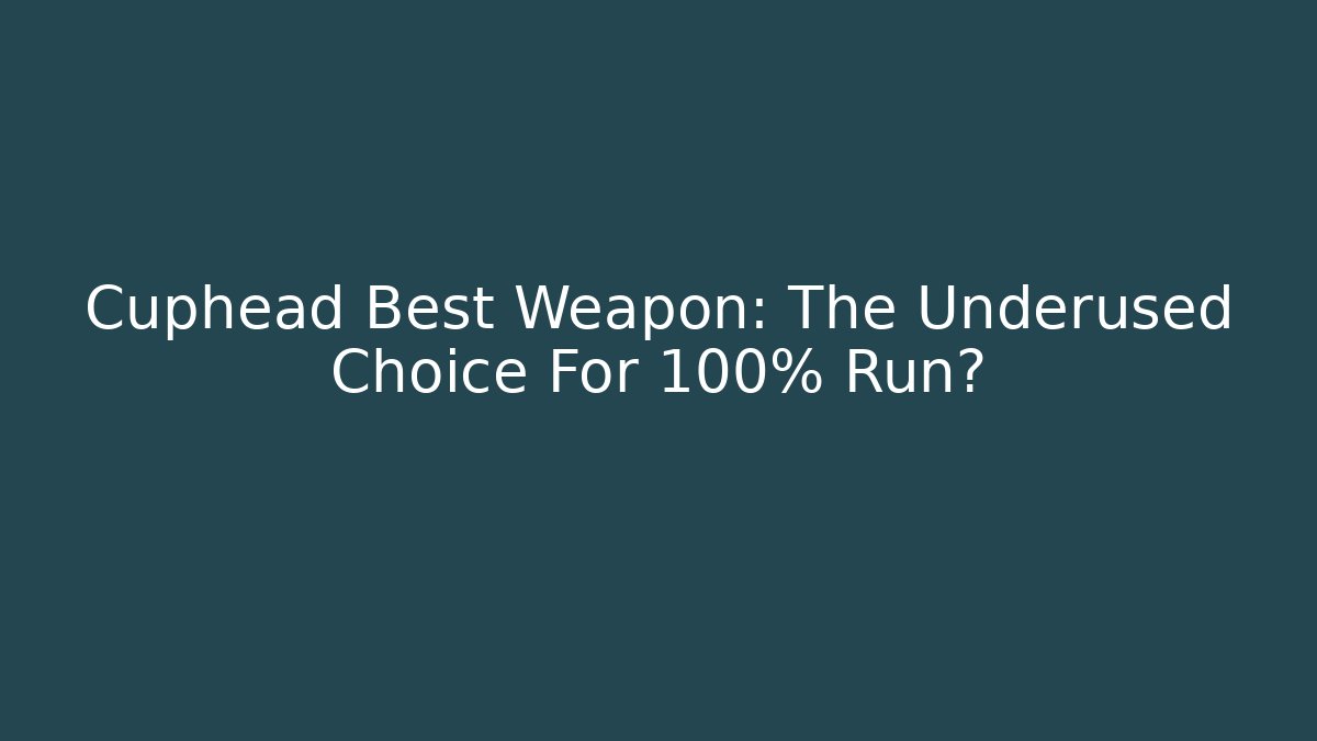 Cuphead Best Weapon: The Underused Choice For 100% Run?