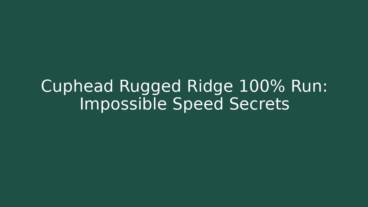 Cuphead Rugged Ridge 100% Run: Impossible Speed Secrets