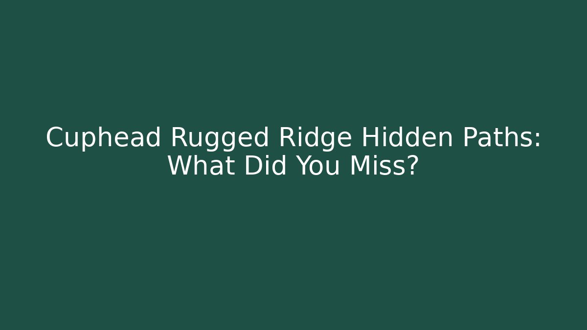 Cuphead Rugged Ridge Hidden Paths: What Did You Miss?