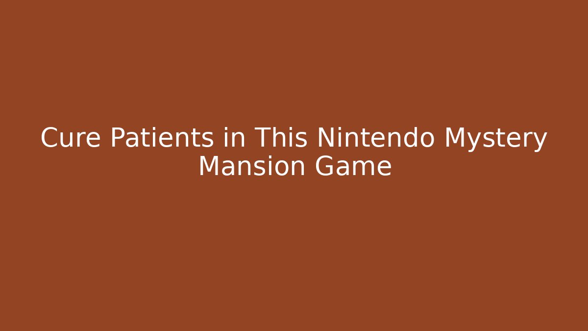 Cure Patients in This Nintendo Mystery Mansion Game