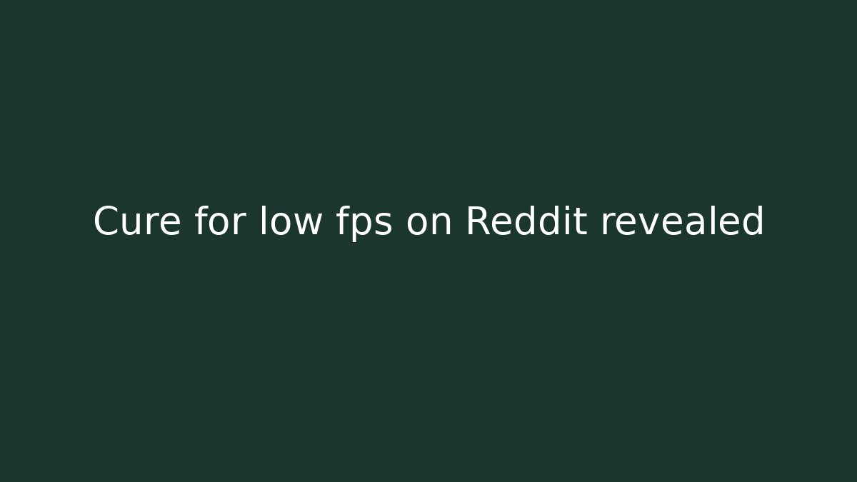 Cure for low fps on Reddit revealed