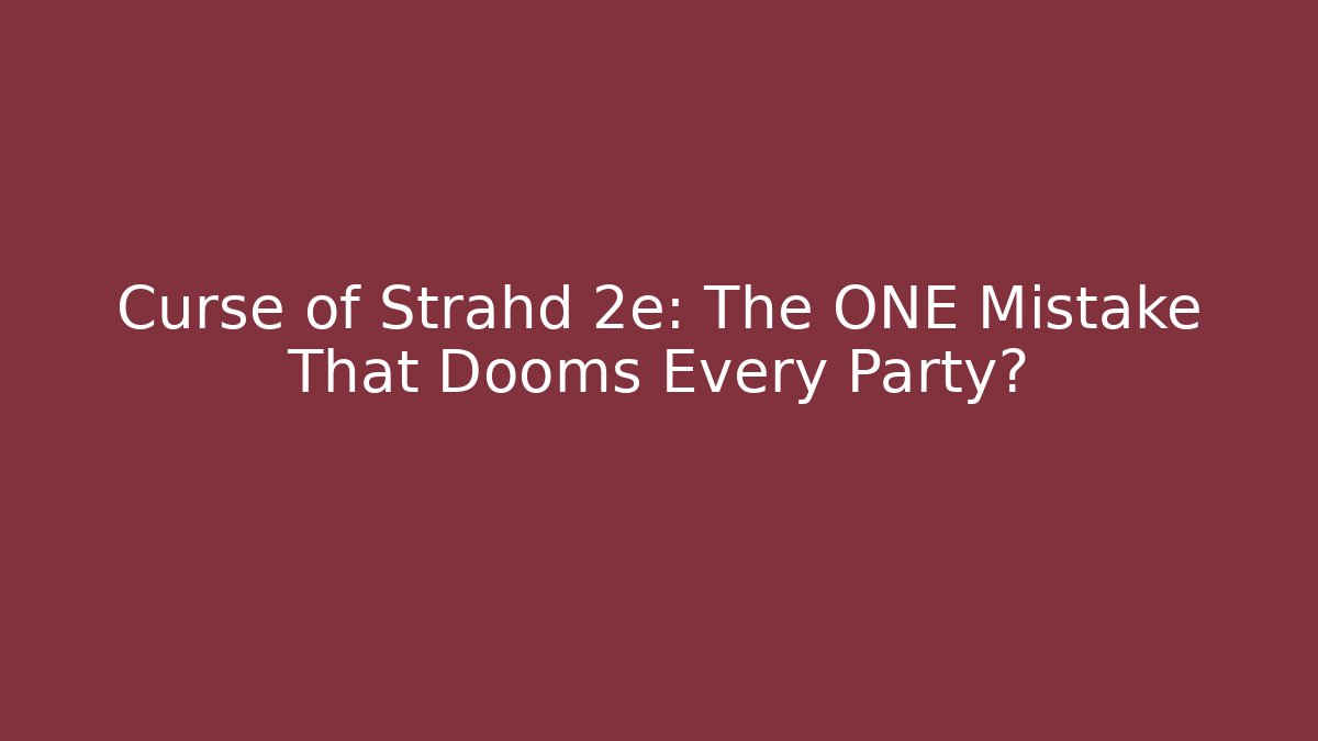 Curse of Strahd 2e: The ONE Mistake That Dooms Every Party?