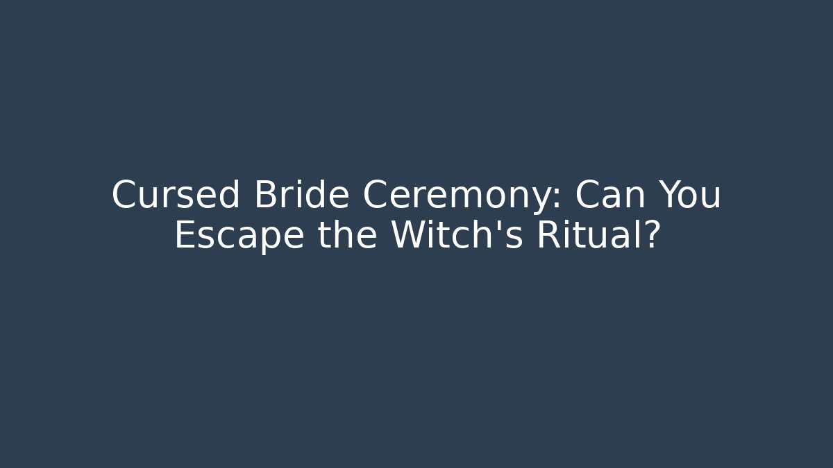 Cursed Bride Ceremony: Can You Escape the Witch's Ritual?