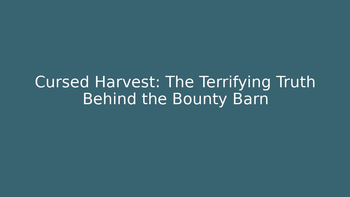 Cursed Harvest: The Terrifying Truth Behind the Bounty Barn
