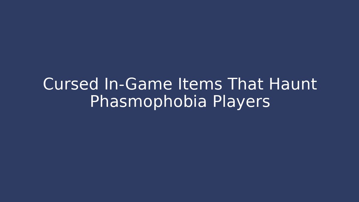 Cursed In-Game Items That Haunt Phasmophobia Players