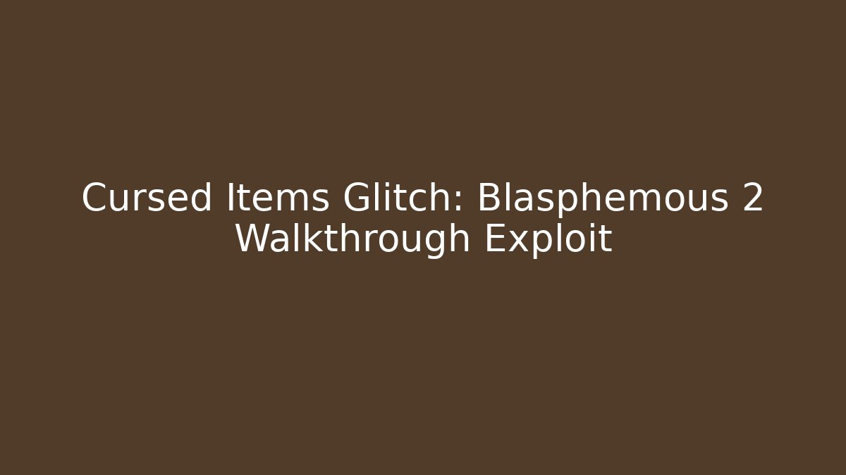 Cursed Items Glitch: Blasphemous 2 Walkthrough Exploit