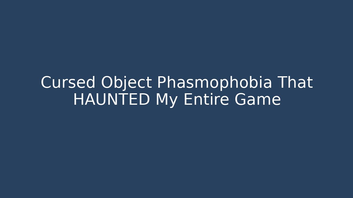 Cursed Object Phasmophobia That HAUNTED My Entire Game