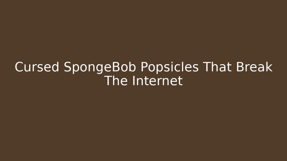 Cursed SpongeBob Popsicles That Break The Internet