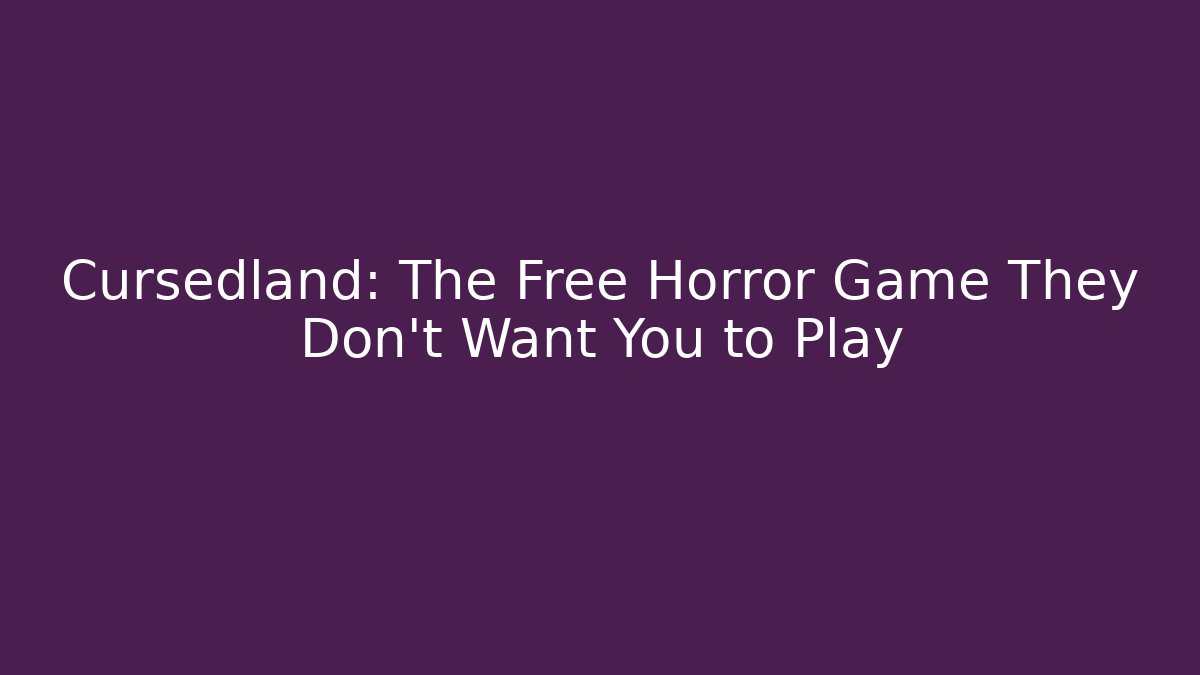 Cursedland: The Free Horror Game They Don't Want You to Play