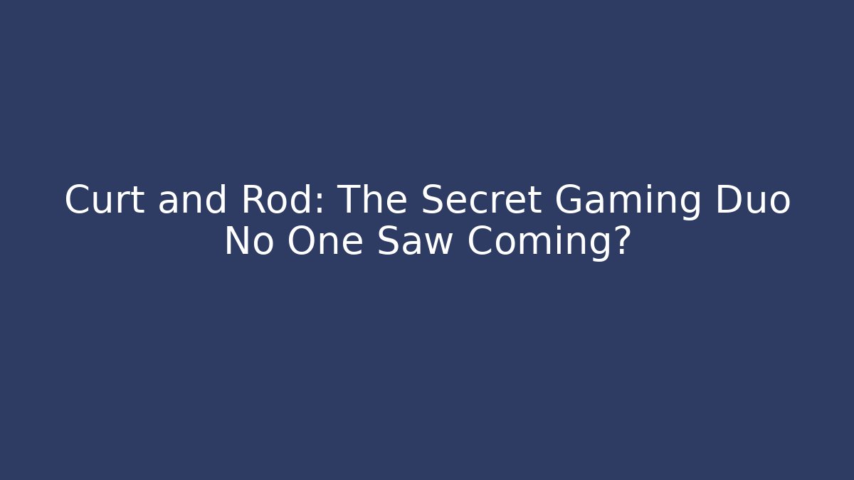Curt and Rod: The Secret Gaming Duo No One Saw Coming?