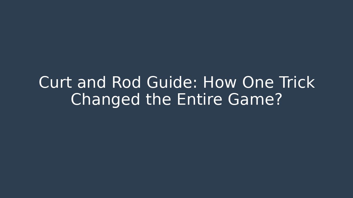 Curt and Rod Guide: How One Trick Changed the Entire Game?