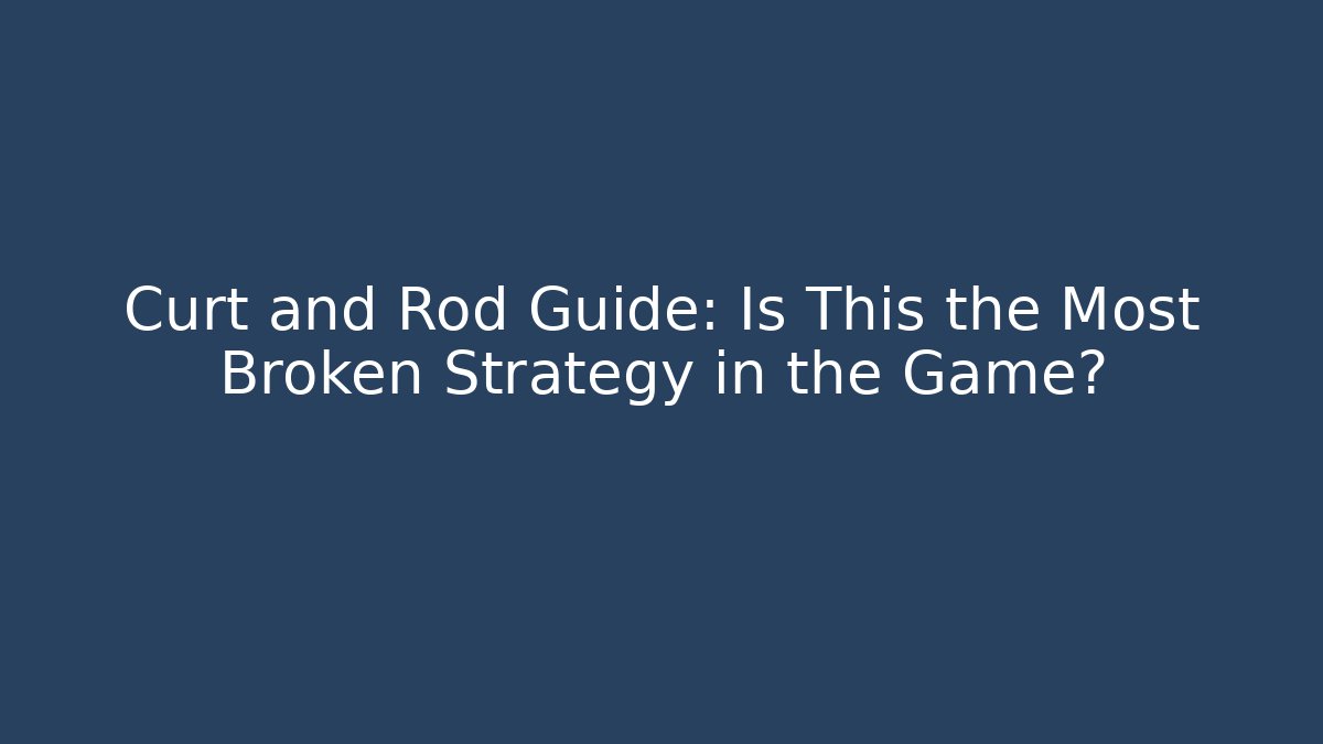 Curt and Rod Guide: Is This the Most Broken Strategy in the Game?