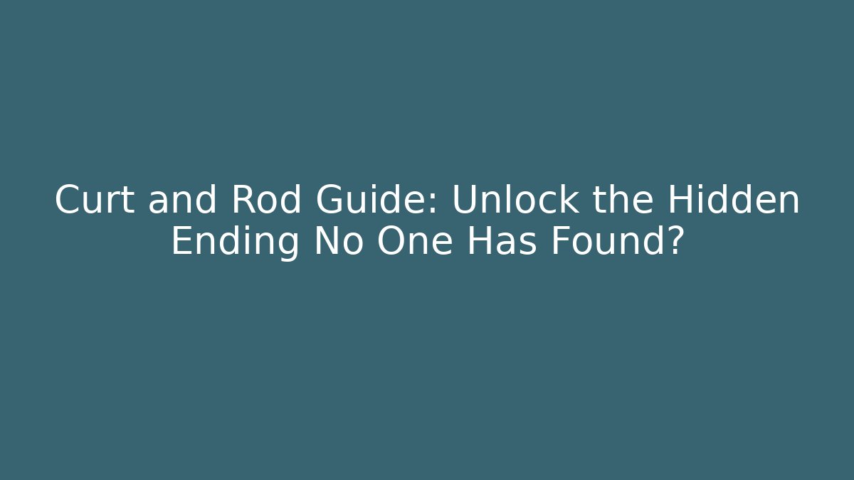 Curt and Rod Guide: Unlock the Hidden Ending No One Has Found?