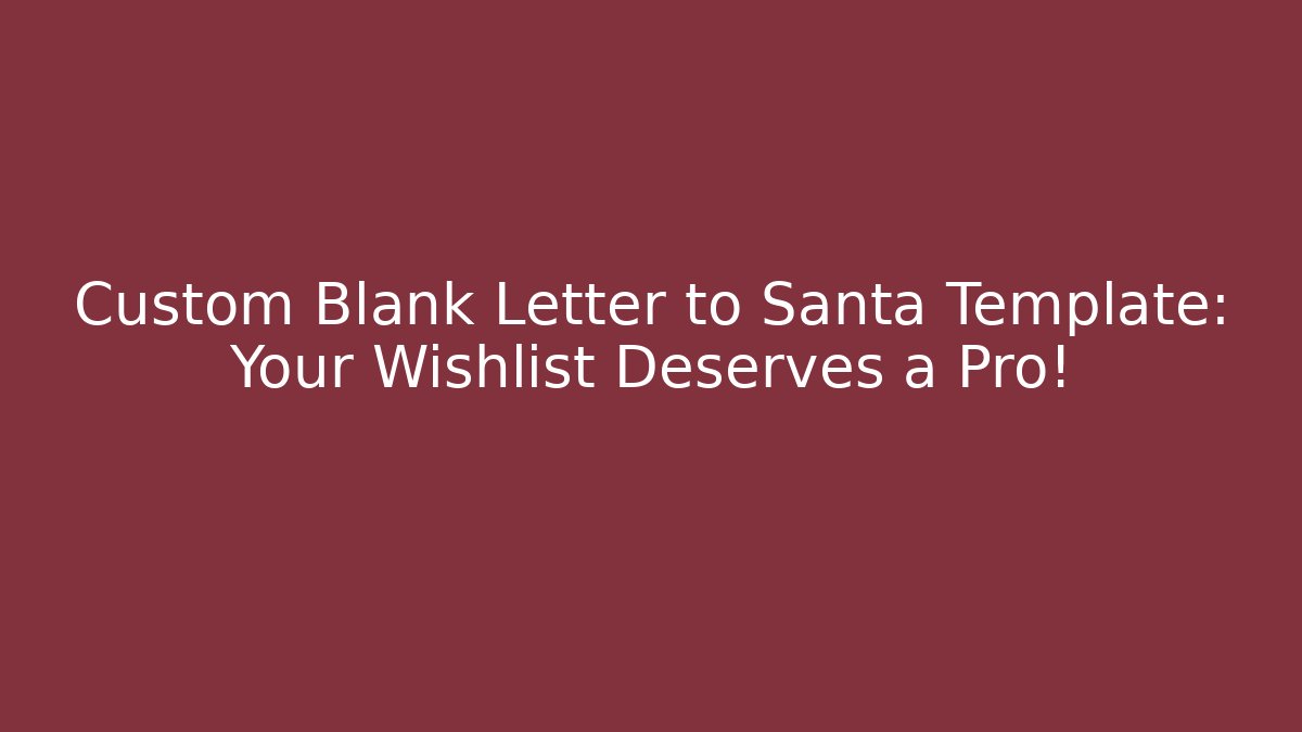 Custom Blank Letter to Santa Template: Your Wishlist Deserves a Pro!