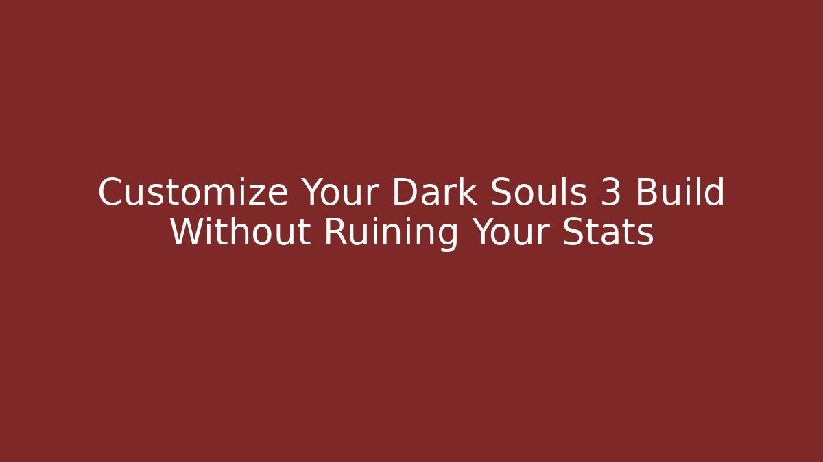 Customize Your Dark Souls 3 Build Without Ruining Your Stats