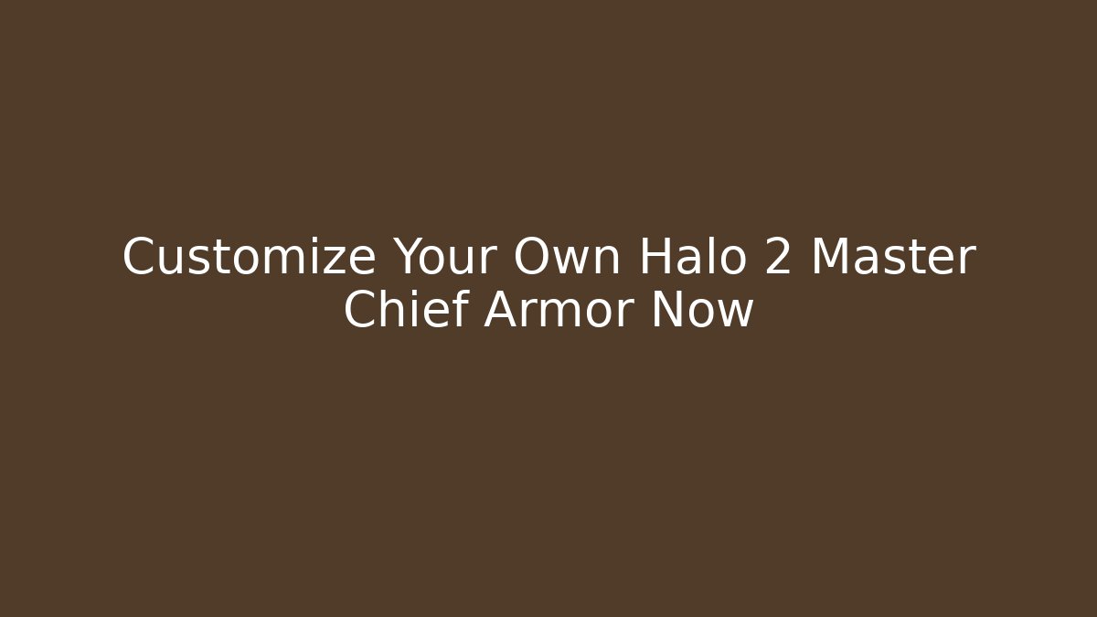 Customize Your Own Halo 2 Master Chief Armor Now