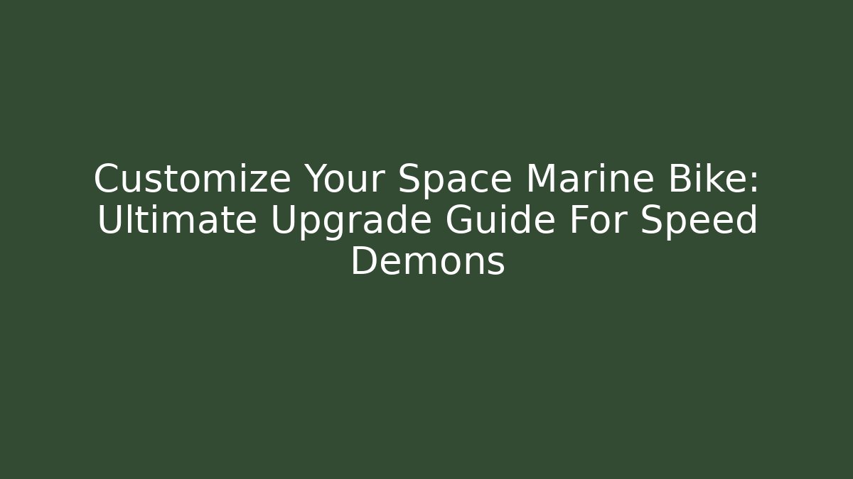 Customize Your Space Marine Bike: Ultimate Upgrade Guide For Speed Demons - Método de Aprovação