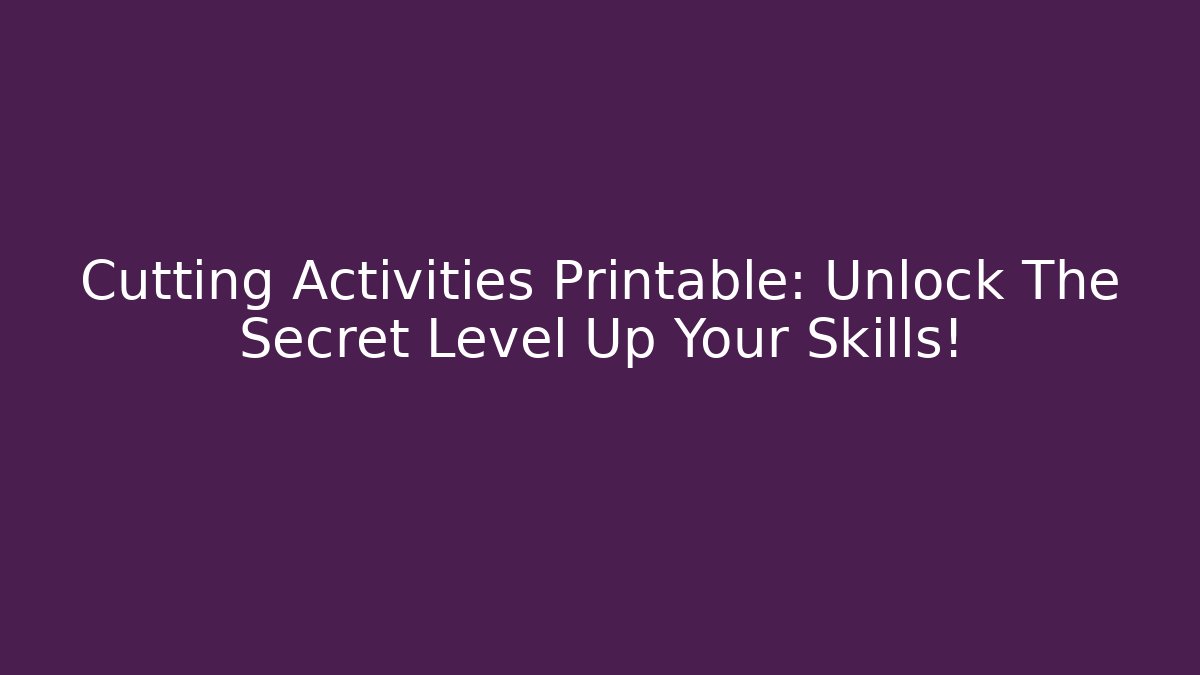 Cutting Activities Printable: Unlock The Secret Level Up Your Skills!