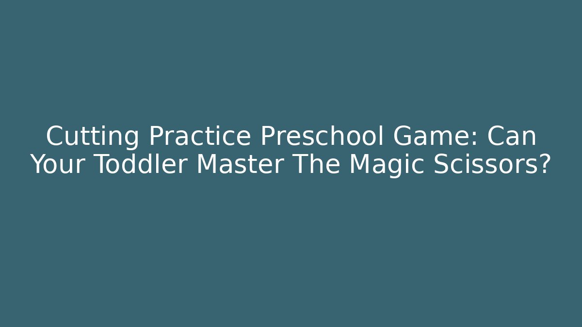 Cutting Practice Preschool Game: Can Your Toddler Master The Magic Scissors?