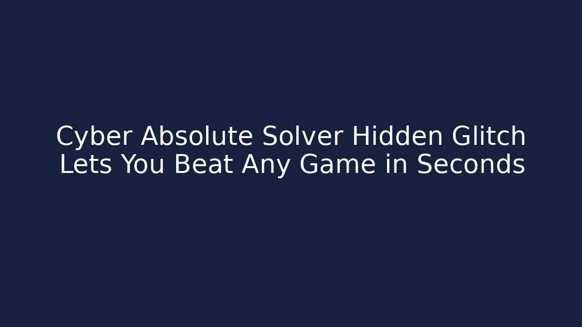 Cyber Absolute Solver Hidden Glitch Lets You Beat Any Game in Seconds