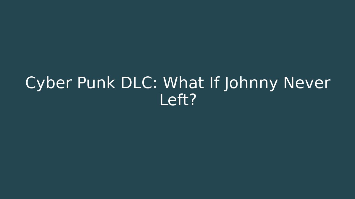 Cyber Punk DLC: What If Johnny Never Left?