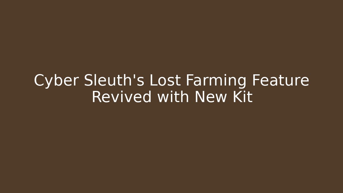 Cyber Sleuth's Lost Farming Feature Revived with New Kit