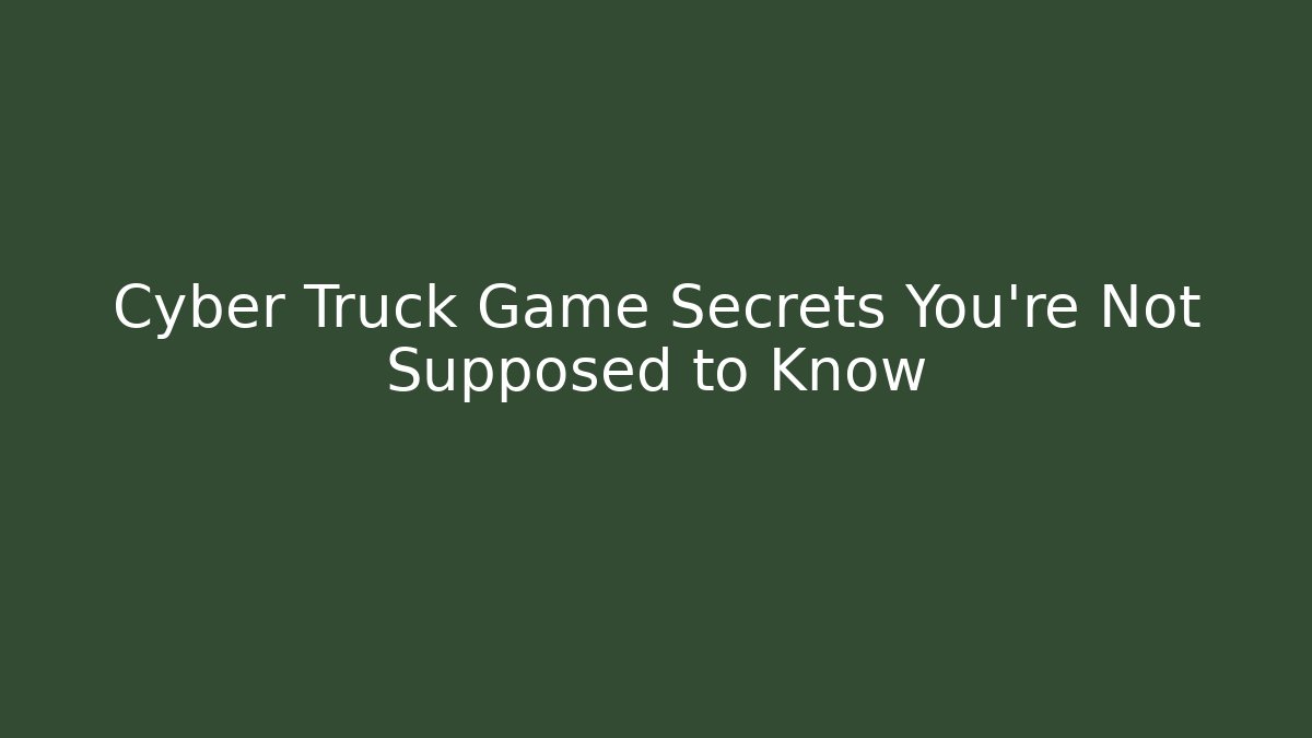Cyber Truck Game Secrets You're Not Supposed to Know - Método de Aprovação