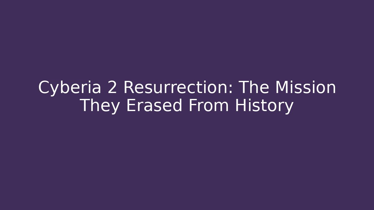 Cyberia 2 Resurrection: The Mission They Erased From History