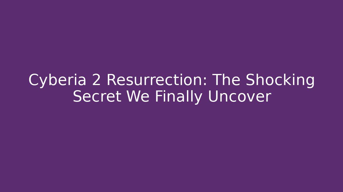 Cyberia 2 Resurrection: The Shocking Secret We Finally Uncover