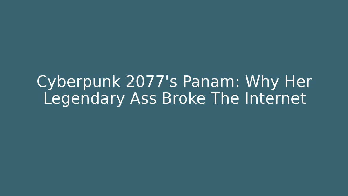 Cyberpunk 2077's Panam: Why Her Legendary Ass Broke The Internet