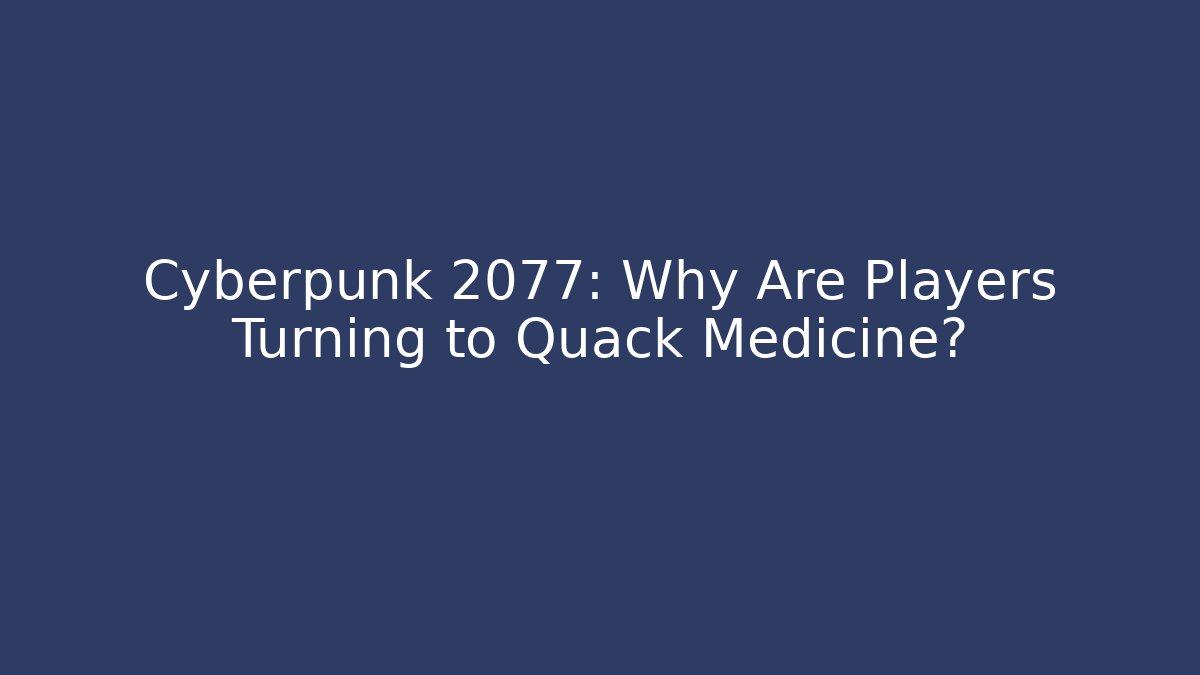 Cyberpunk 2077: Why Are Players Turning to Quack Medicine?