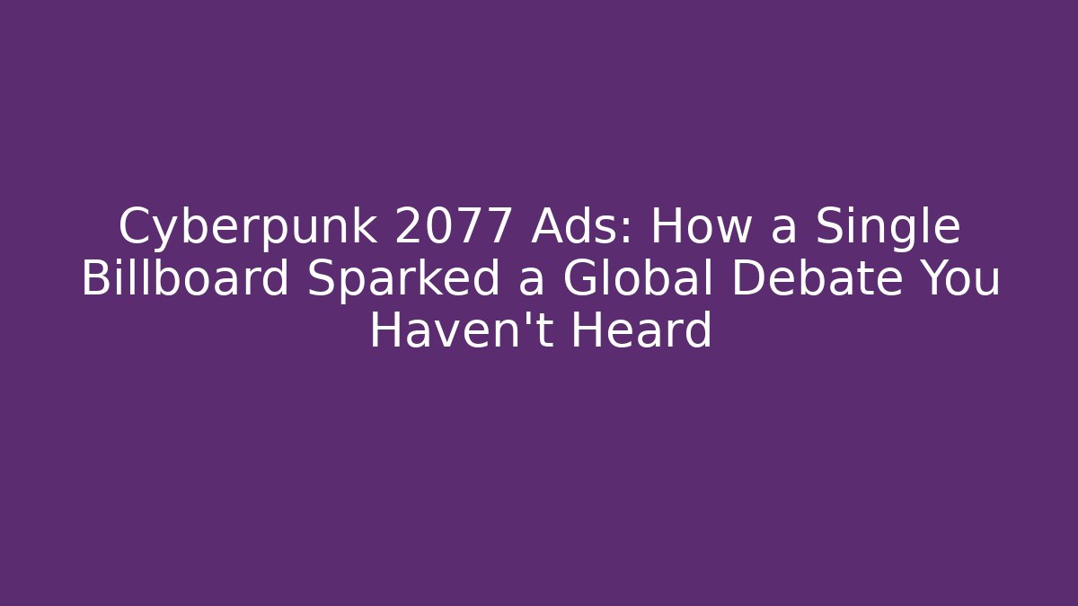Cyberpunk 2077 Ads: How a Single Billboard Sparked a Global Debate You Haven't Heard - Método de Aprovação